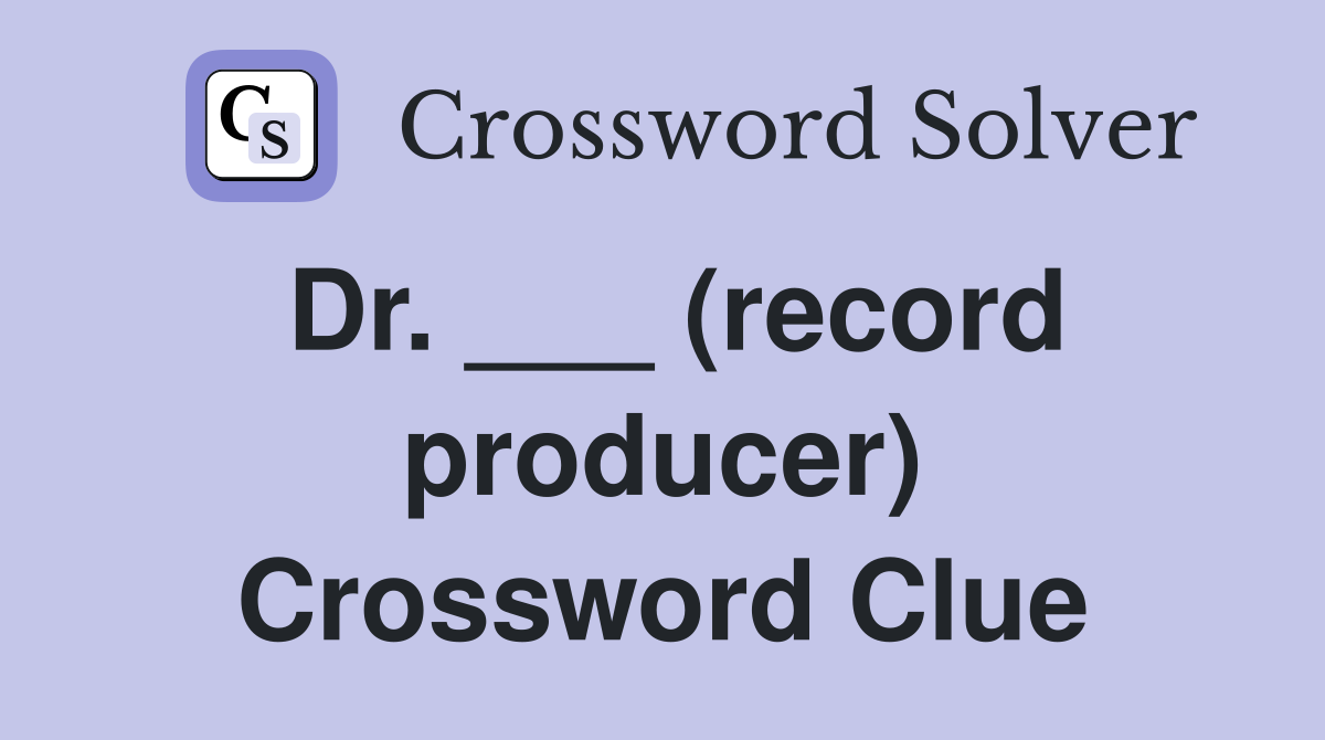 Dr. ___ (record producer) Crossword Clue Answers Crossword Solver
